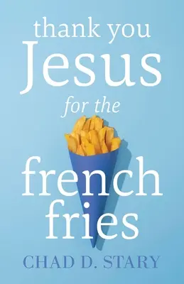 Merci Jésus pour les frites - Thank You Jesus For The French Fries