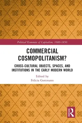 Le cosmopolitisme commercial : Objets, espaces et institutions interculturels au début du monde moderne - Commercial Cosmopolitanism?: Cross-Cultural Objects, Spaces, and Institutions in the Early Modern World