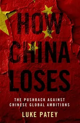 Comment la Chine perd : L'opposition aux ambitions mondiales de la Chine - How China Loses: The Pushback Against Chinese Global Ambitions