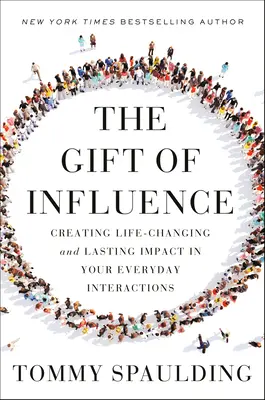 Le don d'influence : Créer un impact durable et qui change la vie dans vos interactions quotidiennes - The Gift of Influence: Creating Life-Changing and Lasting Impact in Your Everyday Interactions