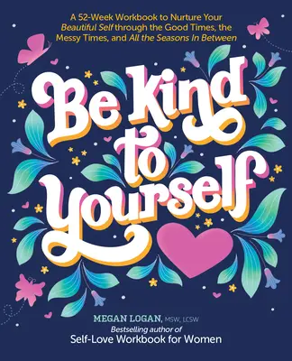 Be Kind to Yourself : Un cahier de travail de 52 semaines pour nourrir votre belle personnalité dans les bons moments, les moments difficiles et toutes les saisons intermédiaires. - Be Kind to Yourself: A 52-Week Workbook to Nurture Your Beautiful Self Through the Good Times, the Messy Times, and All the Seasons in Betw