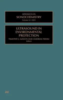 Progrès en sonochimie : Ultrasound in Environmental Protection Volume 6 - Advances in Sonochemistry: Ultrasound in Environmental Protection Volume 6