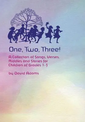 Un, deux, trois : Un recueil de chansons, de vers, de devinettes et d'histoires pour les enfants de la première à la troisième année. - One, Two, Three: A Collections of Songs, Verses, Riddles, and Stories for Children Grades 1 - 3