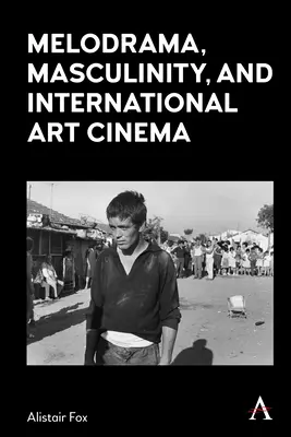 Mélodrame, masculinité et cinéma d'art et d'essai international - Melodrama, Masculinity and International Art Cinema