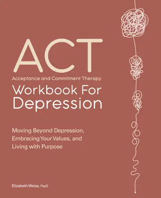 Manuel de thérapie d'acceptation et d'engagement pour la dépression : Dépasser la dépression, embrasser ses valeurs et vivre dans un but précis - Acceptance and Commitment Therapy Workbook for Depression: Moving Beyond Depression, Embracing Your Values, and Living with Purpose