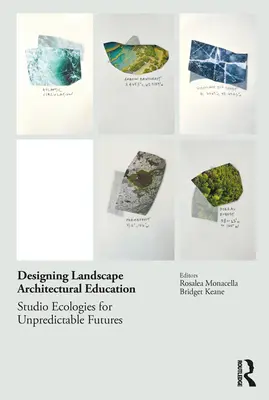 Concevoir l'enseignement de l'architecture du paysage : Écologies d'atelier pour des avenirs imprévisibles - Designing Landscape Architectural Education: Studio Ecologies for Unpredictable Futures