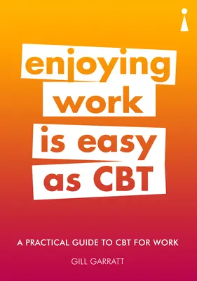 Un guide pratique de la TCC au travail : Le plaisir au travail, c'est facile avec la TCC - A Practical Guide to CBT for Work: Enjoying Work Is Easy as CBT