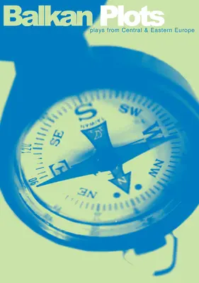 Balkan Plots : Nouvelles pièces d'Europe centrale et orientale - Balkan Plots: New Plays from Central and Eastern Europe