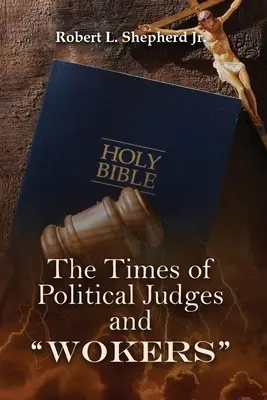 LES TEMPS DES JUGES POLITIQUES ET DES WOKERS (Quand chaque homme faisait ce qui était juste à ses propres yeux) - THE TIMES OF POLITICAL JUDGES AND WOKERS (When every man did what was right in his own eyes)