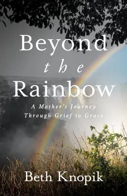 Au-delà de l'arc-en-ciel : Le voyage d'une mère à travers le chagrin et la grâce - Beyond the Rainbow: A Mother's Journey Through Grief to Grace
