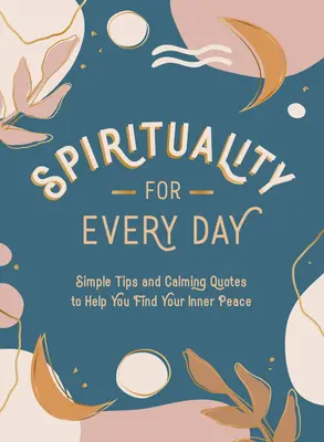 Spiritualité au quotidien : Des conseils simples et des citations apaisantes pour vous aider à trouver votre paix intérieure - Spirituality for Every Day: Simple Tips and Calming Quotes to Help You Find Your Inner Peace