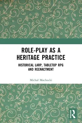 Le jeu de rôle en tant que pratique patrimoniale : Larp historique, jeu de rôle sur table et reconstitution historique - Role-play as a Heritage Practice: Historical Larp, Tabletop RPG and Reenactment