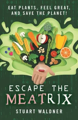 Échapper au Meatrix : Mangez des plantes, sentez-vous bien et sauvez la planète ! - Escape the Meatrix: Eat Plants, Feel Great, and Save the Planet!