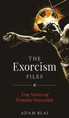 Les dossiers de l'exorcisme : Histoires vraies de possession démoniaque - The Exorcism Files: True Stories of Demonic Possession