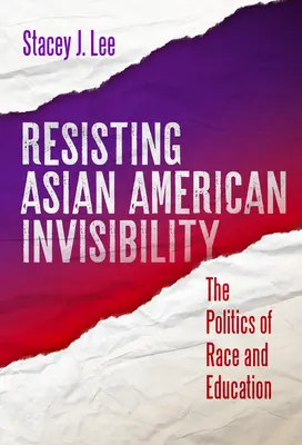 Résister à l'invisibilité des Américains d'origine asiatique : La politique de la race et de l'éducation - Resisting Asian American Invisibility: The Politics of Race and Education