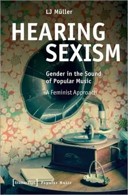 Entendre le sexisme : Le genre dans le son de la musique populaire. une approche féministe - Hearing Sexism: Gender in the Sound of Popular Music. a Feminist Approach