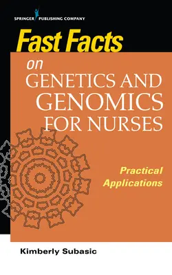 Fast Facts on Genetics and Genomics for Nurses : Applications pratiques - Fast Facts on Genetics and Genomics for Nurses: Practical Applications