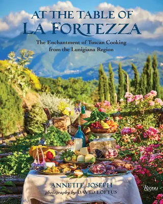 À la table de La Fortezza : l'enchantement de la cuisine toscane de la région de Lunigiana - At the Table of La Fortezza: The Enchantment of Tuscan Cooking from the Lunigiana Region