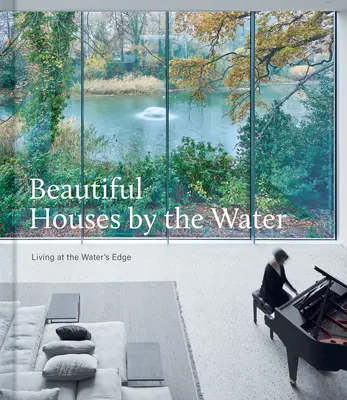 De belles maisons au bord de l'eau : Vivre au bord de l'eau - Beautiful Houses by the Water: Living at the Water's Edge