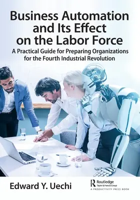 L'automatisation des entreprises et ses effets sur la main-d'œuvre : Un guide pratique pour préparer les organisations à la quatrième révolution industrielle - Business Automation and Its Effect on the Labor Force: A Practical Guide for Preparing Organizations for the Fourth Industrial Revolution