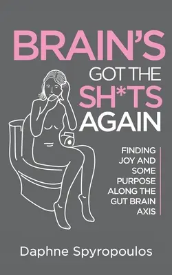 Le cerveau a encore les boules - Trouver la joie et un certain but le long de l'axe intestin-cerveau - Brain's Got the Sh*ts Again - Finding Joy and Some Purpose Along The Gut Brain Axis
