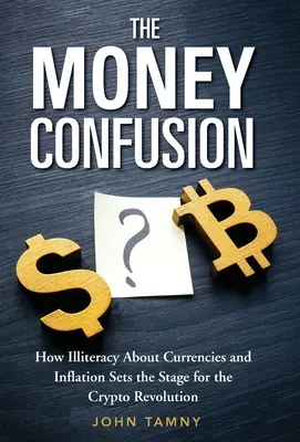 La confusion monétaire : Comment l'analphabétisme en matière de monnaies et d'inflation ouvre la voie à la révolution cryptographique - The Money Confusion: How Illiteracy about Currencies and Inflation Sets the Stage for the Crypto Revolution