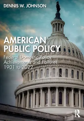 La politique publique américaine : Réalisations et échecs de la politique intérieure fédérale, 1901 à 2022 - American Public Policy: Federal Domestic Policy Achievements and Failures, 1901 to 2022