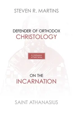 Série Célébration de la foi : Athanase : Défenseur de la christologie orthodoxe Sur l'incarnation - A Celebration of Faith Series: St. Athanasius: Defender of Orthodox Christology On the Incarnation