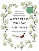 Le cresson, le saule et le vin - Une célébration des recettes et des vins des vignobles anglais - Watercress, Willow and Wine - A Celebration of Recipes and Wines from English Vineyards