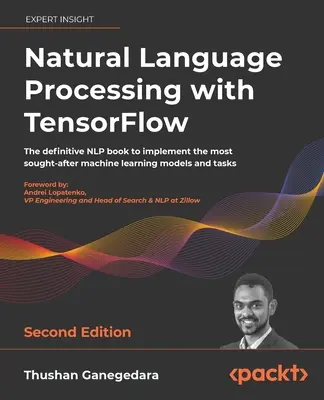 Natural Language Processing with TensorFlow - Second Edition : Le livre de référence sur le traitement du langage naturel pour mettre en œuvre les modèles d'apprentissage automatique les plus recherchés et les outils de traitement du langage naturel les plus performants. - Natural Language Processing with TensorFlow - Second Edition: The definitive NLP book to implement the most sought-after machine learning models and t