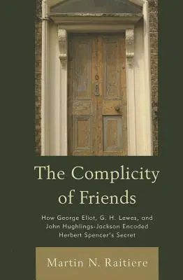 La complicité des amis : Comment George Eliot, G. H. Lewes et John Hughlings-Jackson ont codé le secret d'Herbert Spencer - The Complicity of Friends: How George Eliot, G. H. Lewes, and John Hughlings-Jackson Encoded Herbert Spencer's Secret