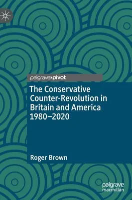 La contre-révolution conservatrice en Grande-Bretagne et en Amérique 1980-2020 - The Conservative Counter-Revolution in Britain and America 1980-2020
