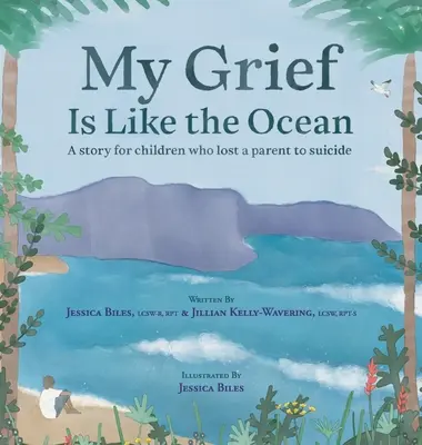 Mon chagrin est comme l'océan : Une histoire pour les enfants qui ont perdu un parent suicidé - My Grief Is Like the Ocean: A Story for Children Who Lost a Parent to Suicide