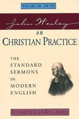 John Wesley sur la pratique chrétienne Volume 3 : The Standard Sermons in Modern English Volume III, 34-53 - John Wesley on Christian Practice Volume 3: The Standard Sermons in Modern English Volume III, 34-53