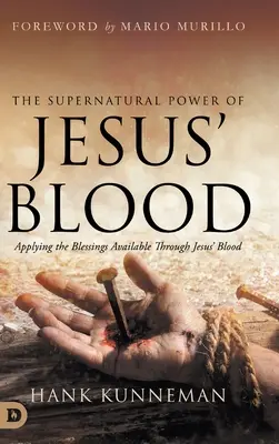 La puissance surnaturelle du sang de Jésus : Appliquer les bénédictions offertes par le sang de Jésus - The Supernatural Power of Jesus' Blood: Applying the Blessings Available Through Jesus' Blood