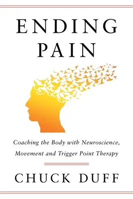 Ending Pain : Coaching the Body with Neuroscience, Movement and Trigger Point Therapy (Mettre fin à la douleur : coacher le corps avec les neurosciences, le mouvement et la thérapie des points de déclenchement) - Ending Pain: Coaching the Body with Neuroscience, Movement and Trigger Point Therapy