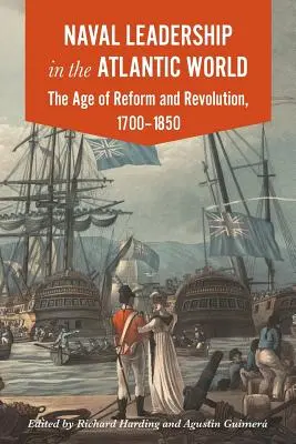 Le leadership naval dans le monde atlantique : L'âge de la révolution et de la réforme, 1700-1850 - Naval Leadership in the Atlantic World: The Age of Revolution and Reform, 1700-1850