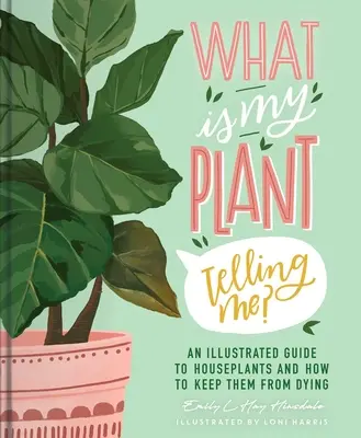 Que me dit ma plante ? Un guide illustré des plantes d'intérieur et de leur entretien - What Is My Plant Telling Me?: An Illustrated Guide to Houseplants and How to Keep Them Alive