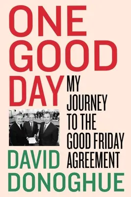 Un bon jour : Mon voyage vers l'accord du Vendredi saint - One Good Day: My Journey to the Good Friday Agreement
