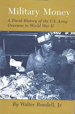 L'argent militaire : Une histoire fiscale de l'armée américaine à l'étranger pendant la Seconde Guerre mondiale - Military Money: A Fiscal History of the U.S. Army Overseas in World War II
