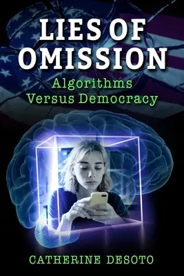 Mensonges par omission : Algorithmes contre démocratie - Lies of Omission: Algorithms Versus Democracy