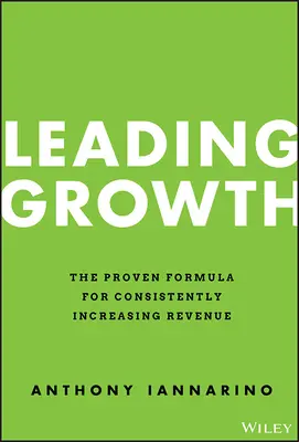 Diriger la croissance : La formule éprouvée pour augmenter constamment les revenus - Leading Growth: The Proven Formula for Consistently Increasing Revenue