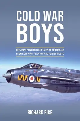Cold War Boys : Histoires inédites des pilotes de Lightning, Phantom et Hunter. - Cold War Boys: Previously Unpublished Tales of Derring-Do from Lightning, Phantom and Hunter Pilots