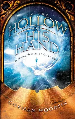 Dans le creux de sa main : Histoires étonnantes de l'attention de Dieu - In the Hollow of His Hand: Amazing Stories of God's Care