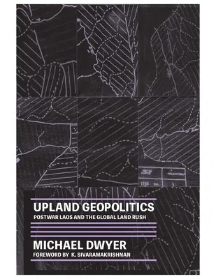 Géopolitique des hautes terres : Le Laos d'après-guerre et la ruée mondiale vers les terres - Upland Geopolitics: Postwar Laos and the Global Land Rush