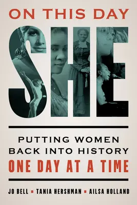 En ce jour, elle : Remettre les femmes dans l'histoire, un jour à la fois - On This Day She: Putting Women Back into History One Day at a Time