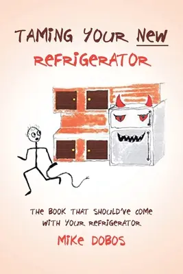 Apprivoiser son nouveau réfrigérateur : Le livre qui aurait dû accompagner votre réfrigérateur - Taming Your New Refrigerator: The Book That Should've Come with Your Refrigerator
