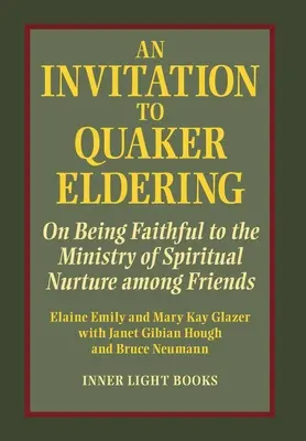 Invitation à la fonction d'aîné chez les quakers : Sur la fidélité au ministère de l'éducation spirituelle parmi les Amis - An Invitation to Quaker Eldering: On Being Faithful to the Ministry of Spiritual Nurture among Friends