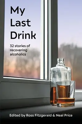 Mon dernier verre : 32 histoires d'alcooliques en voie de guérison - My Last Drink: 32 stories of recovering alcoholics