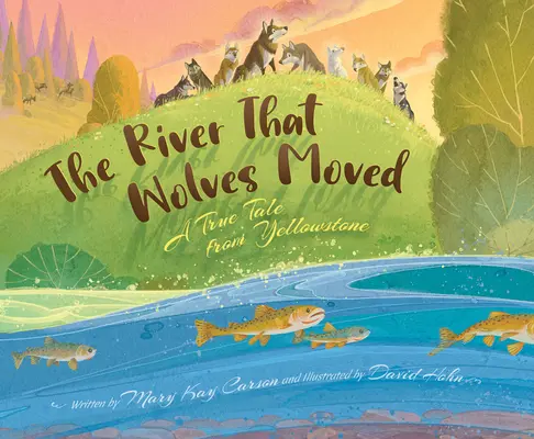 La rivière que les loups ont déplacée : Une histoire vraie de Yellowstone - The River That Wolves Moved: A True Tale from Yellowstone